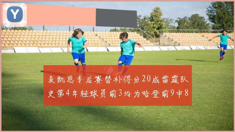 麦凯恩季后赛替补得分20成雷霆队史第4年轻球员前3均为哈登前9中8席次占据