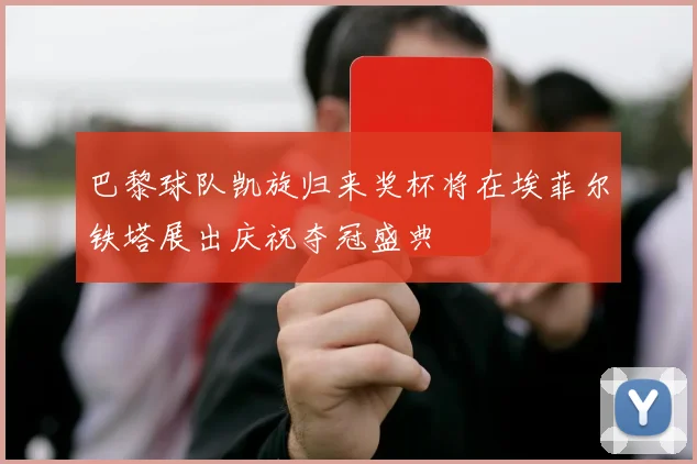 巴黎球队凯旋归来奖杯将在埃菲尔铁塔展出庆祝夺冠盛典
