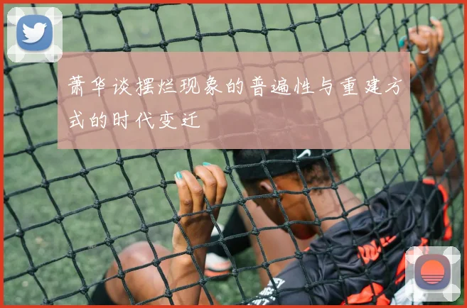 萧华谈摆烂现象的普遍性与重建方式的时代变迁