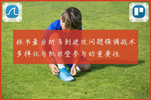 林书豪分析马刺进攻问题强调战术多样化与凯尔登参与的重要性